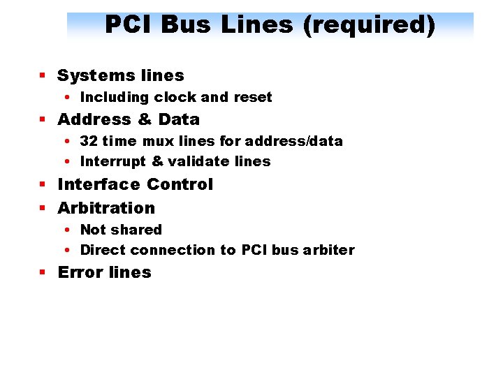 PCI Bus Lines (required) § Systems lines • Including clock and reset § Address
