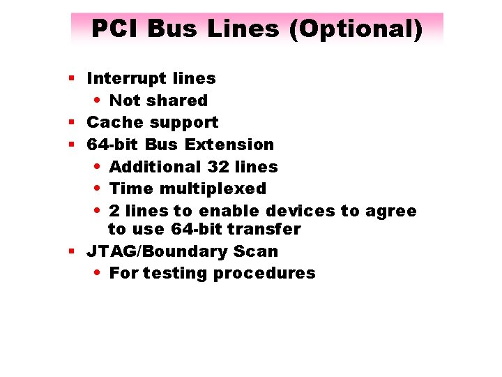 PCI Bus Lines (Optional) § Interrupt lines • Not shared § Cache support §