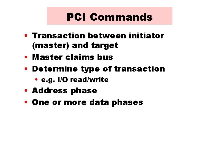 PCI Commands § Transaction between initiator (master) and target § Master claims bus §