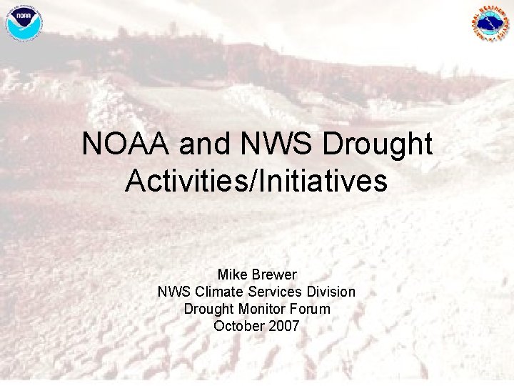 NOAA and NWS Drought Activities/Initiatives Mike Brewer NWS Climate Services Division Drought Monitor Forum