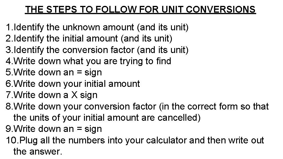 THE STEPS TO FOLLOW FOR UNIT CONVERSIONS 1. Identify the unknown amount (and its