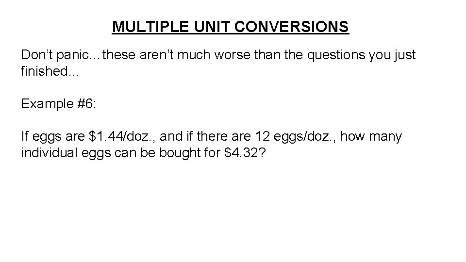 MULTIPLE UNIT CONVERSIONS Don’t panic…these aren’t much worse than the questions you just finished…