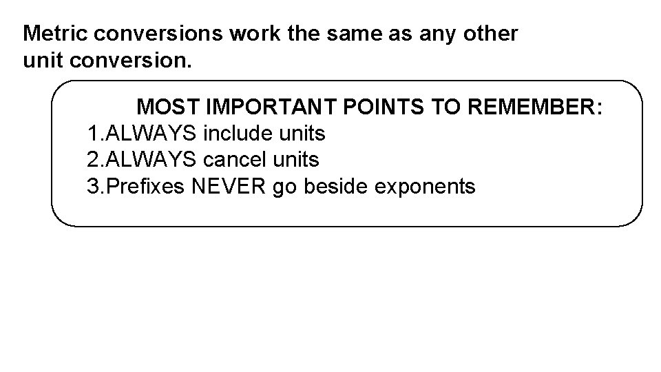 Metric conversions work the same as any other unit conversion. MOST IMPORTANT POINTS TO