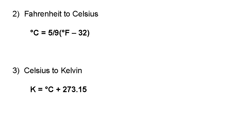 2) Fahrenheit to Celsius °C = 5/9(°F – 32) 3) Celsius to Kelvin K