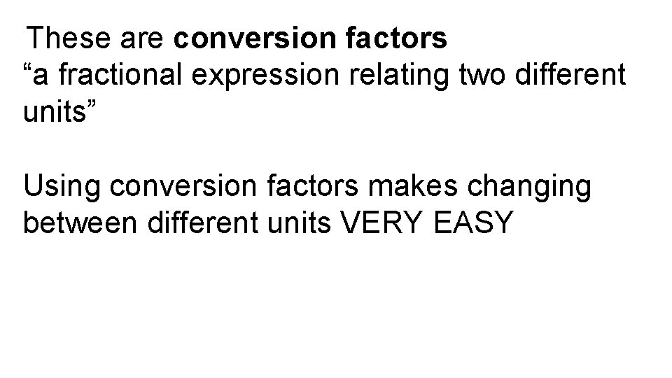 These are conversion factors “a fractional expression relating two different units” Using conversion factors