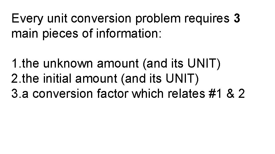 Every unit conversion problem requires 3 main pieces of information: 1. the unknown amount