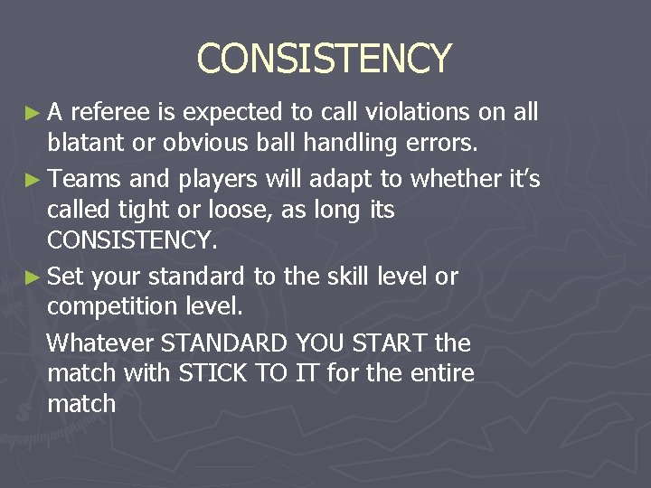 CONSISTENCY ►A referee is expected to call violations on all blatant or obvious ball