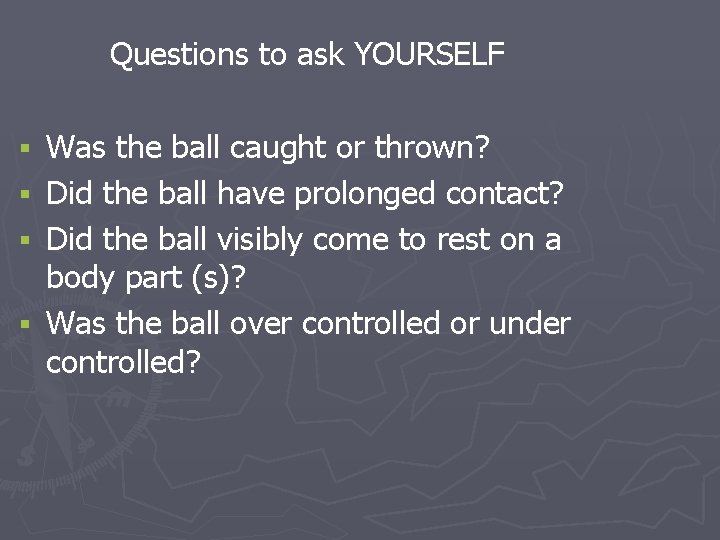 Questions to ask YOURSELF § § Was the ball caught or thrown? Did the