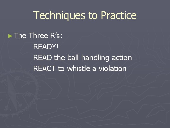 Techniques to Practice ► The Three R’s: READY! READ the ball handling action REACT
