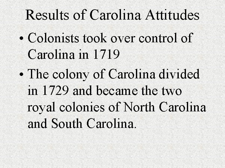 Results of Carolina Attitudes • Colonists took over control of Carolina in 1719 • Results of Carolina Attitudes • Colonists took over control of Carolina in 1719 •