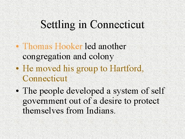 Settling in Connecticut • Thomas Hooker led another congregation and colony • He moved Settling in Connecticut • Thomas Hooker led another congregation and colony • He moved