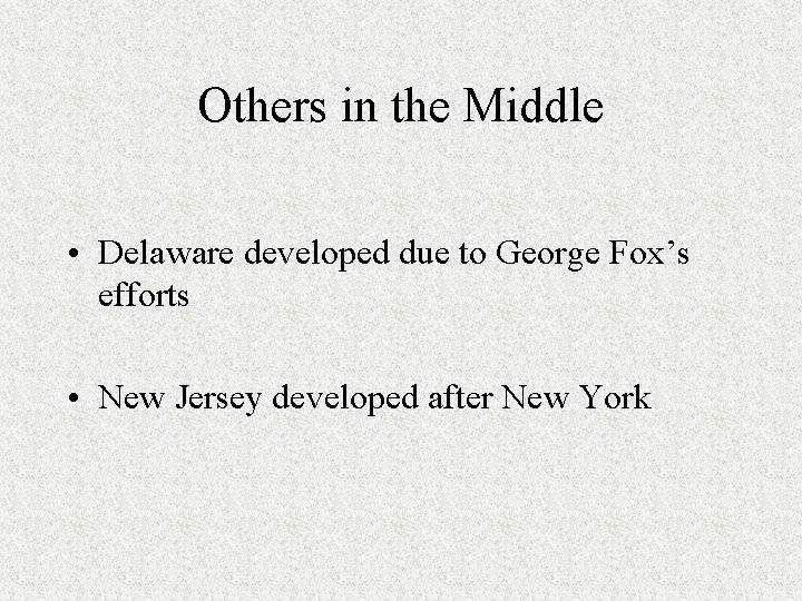 Others in the Middle • Delaware developed due to George Fox’s efforts • New Others in the Middle • Delaware developed due to George Fox’s efforts • New