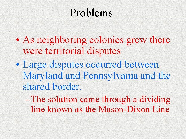 Problems • As neighboring colonies grew there were territorial disputes • Large disputes occurred Problems • As neighboring colonies grew there were territorial disputes • Large disputes occurred