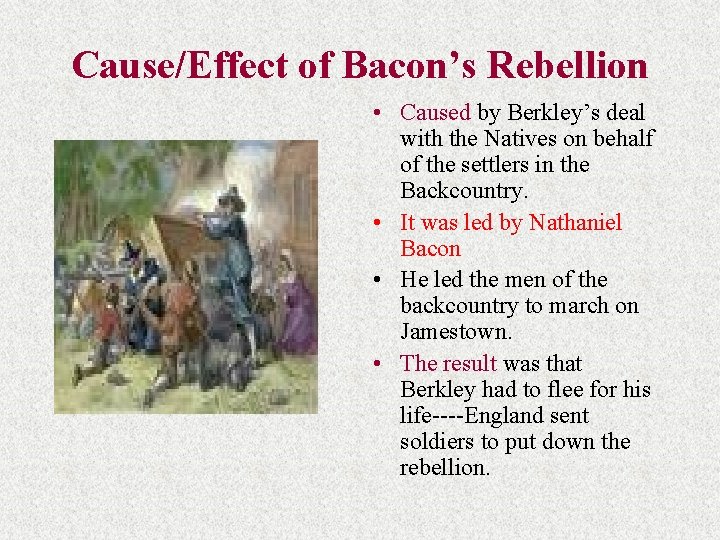 Cause/Effect of Bacon’s Rebellion • Caused by Berkley’s deal with the Natives on behalf Cause/Effect of Bacon’s Rebellion • Caused by Berkley’s deal with the Natives on behalf