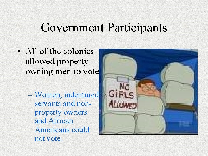 Government Participants • All of the colonies allowed property owning men to vote. – Government Participants • All of the colonies allowed property owning men to vote. –