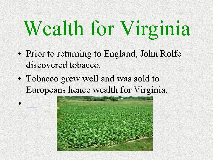 Wealth for Virginia • Prior to returning to England, John Rolfe discovered tobacco. • Wealth for Virginia • Prior to returning to England, John Rolfe discovered tobacco. •