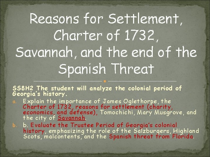 Reasons for Settlement, Charter of 1732, Savannah, and the end of the Spanish Threat Reasons for Settlement, Charter of 1732, Savannah, and the end of the Spanish Threat