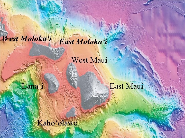 West Moloka‘i East Moloka‘i West Maui Lana‘i Kaho‘olawe East Maui 