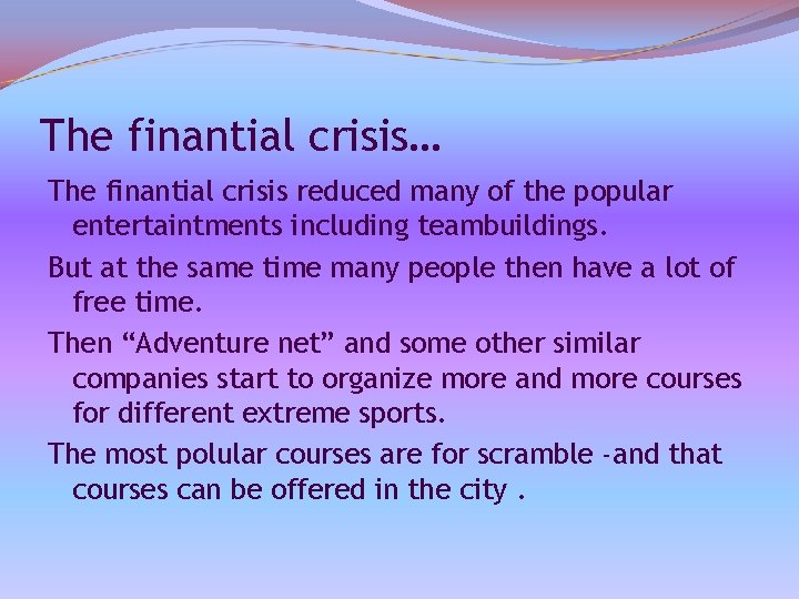 The finantial crisis… The finantial crisis reduced many of the popular entertaintments including teambuildings.