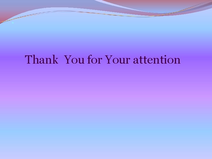 . Thank You for Your attention 