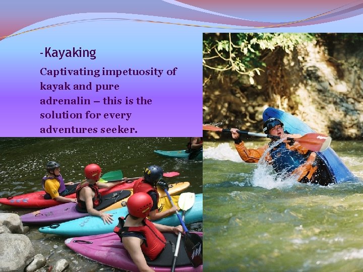 -Kayaking Captivating impetuosity of kayak and pure adrenalin – this is the solution for