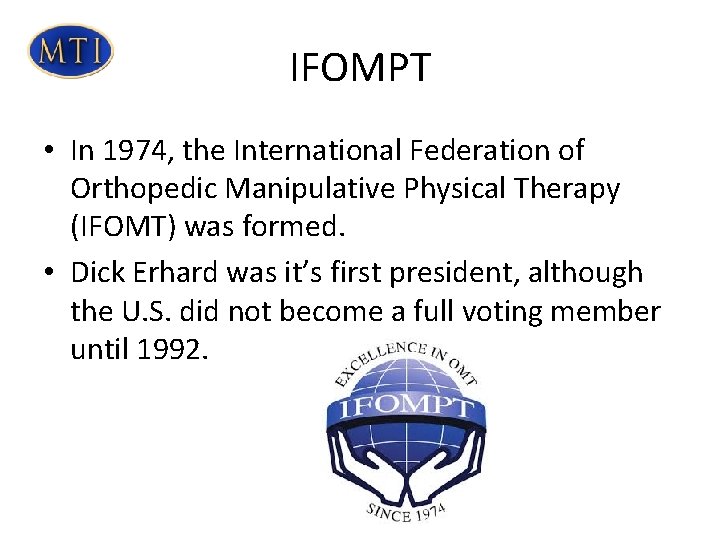 IFOMPT • In 1974, the International Federation of Orthopedic Manipulative Physical Therapy (IFOMT) was IFOMPT • In 1974, the International Federation of Orthopedic Manipulative Physical Therapy (IFOMT) was