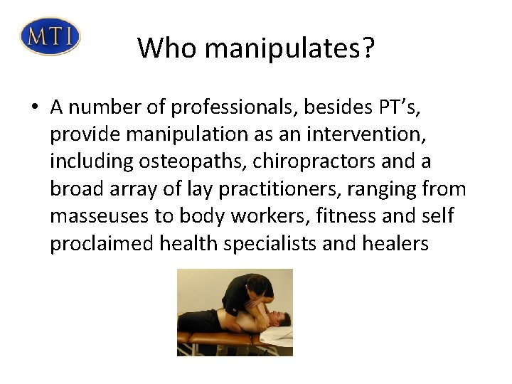 Who manipulates? • A number of professionals, besides PT’s, provide manipulation as an intervention, Who manipulates? • A number of professionals, besides PT’s, provide manipulation as an intervention,