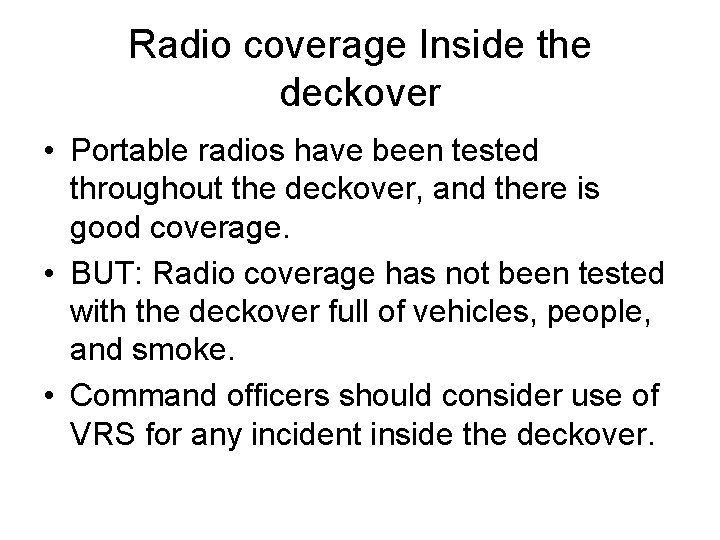 Radio coverage Inside the deckover • Portable radios have been tested throughout the deckover,