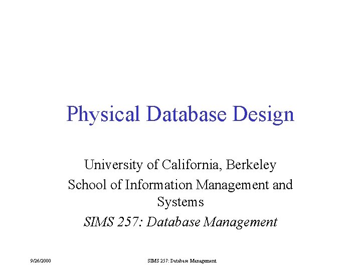 Physical Database Design University of California, Berkeley School of Information Management and Systems SIMS