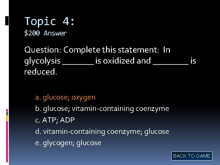 Topic 4: $200 Answer Question: Complete this statement: In glycolysis _______ is oxidized and