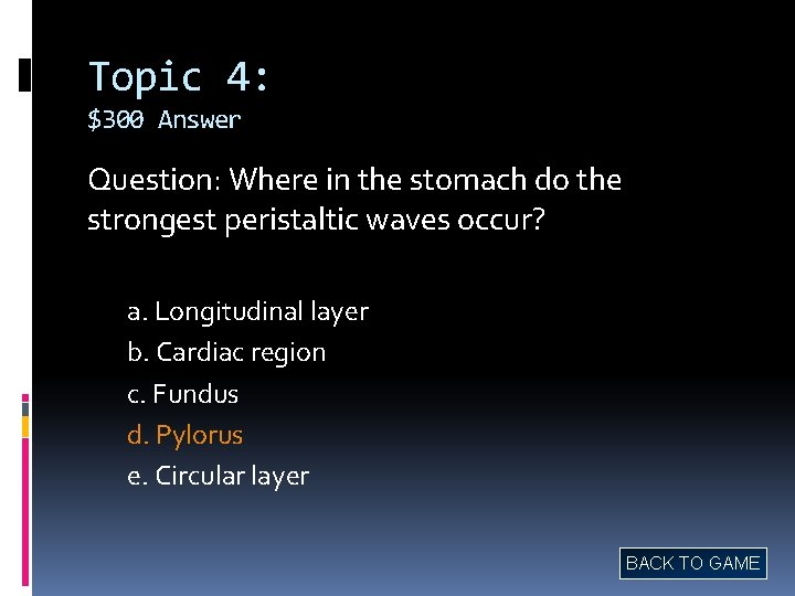 Topic 4: $300 Answer Question: Where in the stomach do the strongest peristaltic waves
