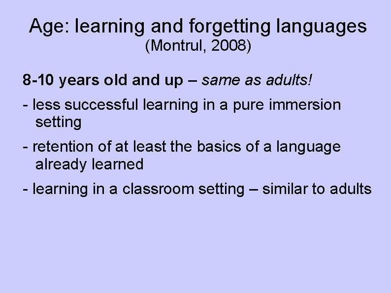 Age: learning and forgetting languages (Montrul, 2008) 8 -10 years old and up –