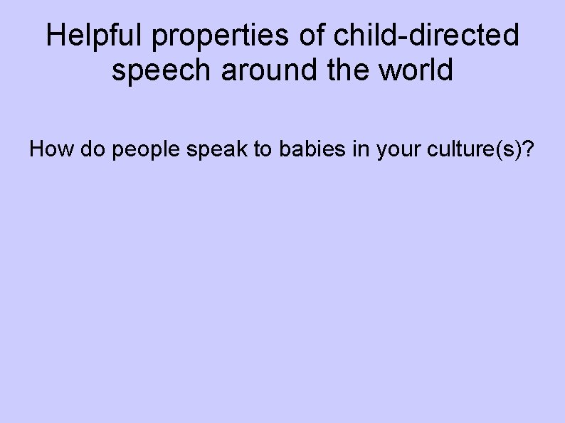 Helpful properties of child-directed speech around the world How do people speak to babies