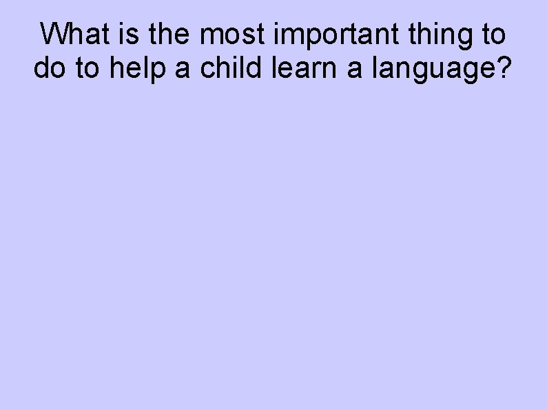What is the most important thing to do to help a child learn a