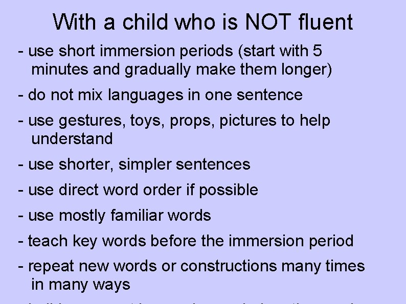 With a child who is NOT fluent - use short immersion periods (start with