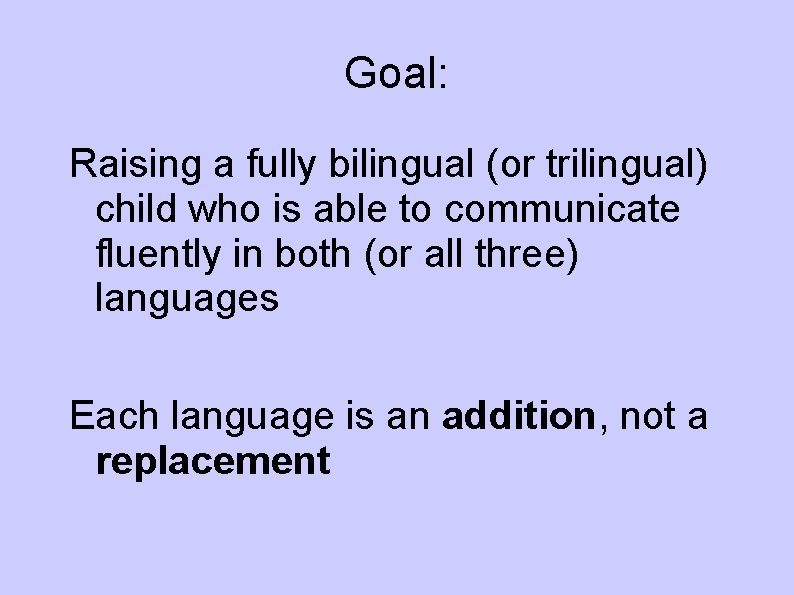Goal: Raising a fully bilingual (or trilingual) child who is able to communicate fluently