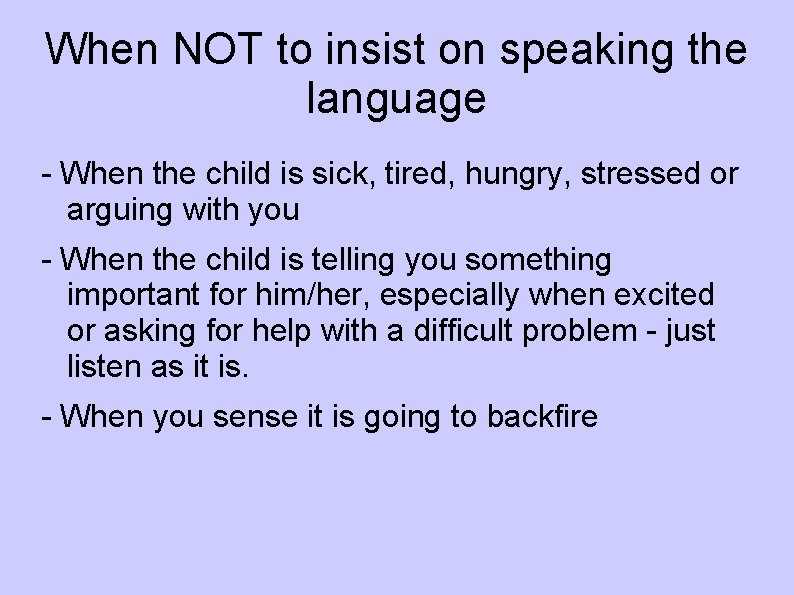 When NOT to insist on speaking the language - When the child is sick,