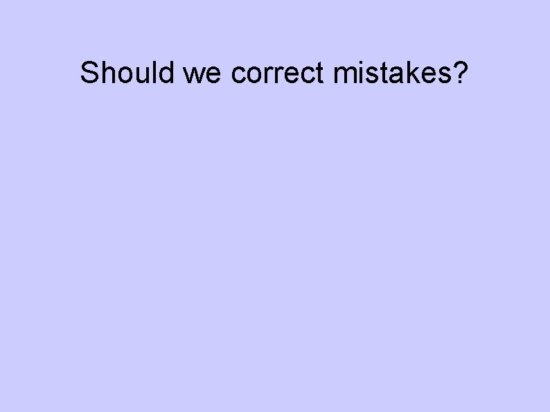 Should we correct mistakes? 