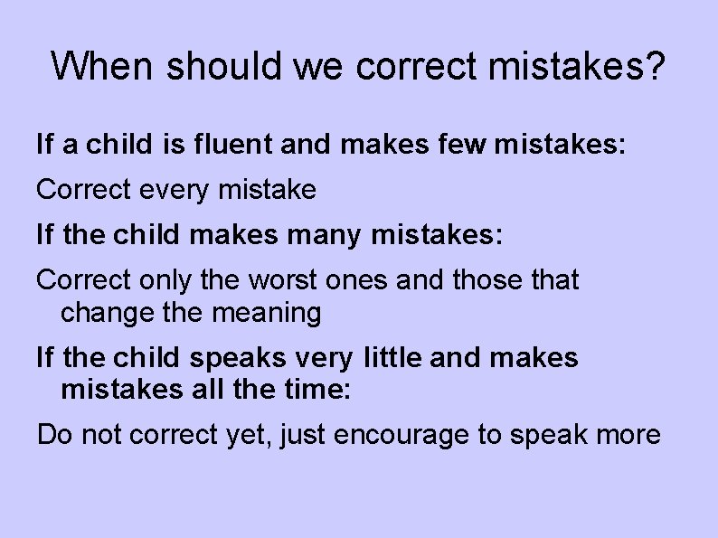 When should we correct mistakes? If a child is fluent and makes few mistakes: