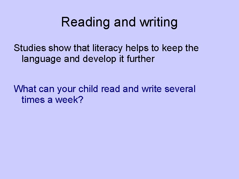 Reading and writing Studies show that literacy helps to keep the language and develop