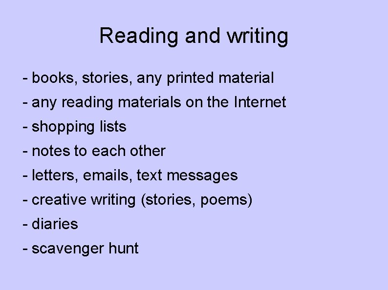 Reading and writing - books, stories, any printed material - any reading materials on