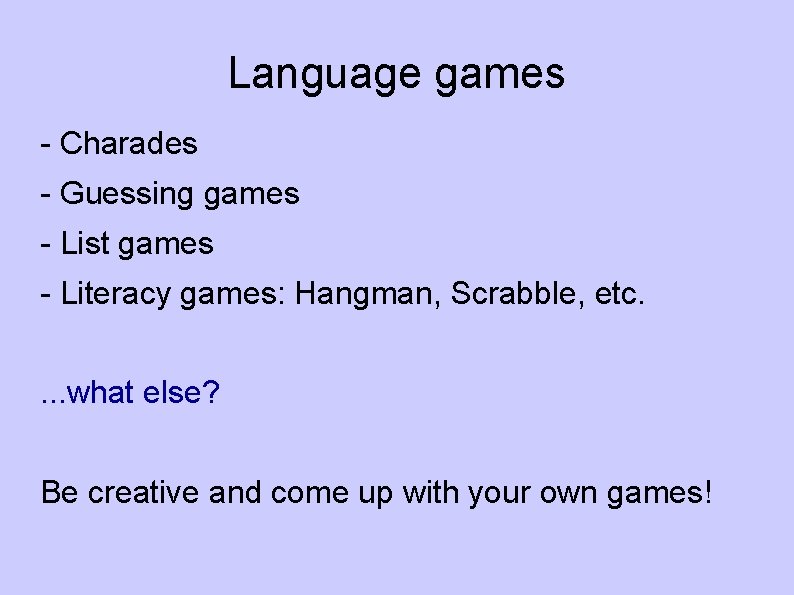 Language games - Charades - Guessing games - List games - Literacy games: Hangman,