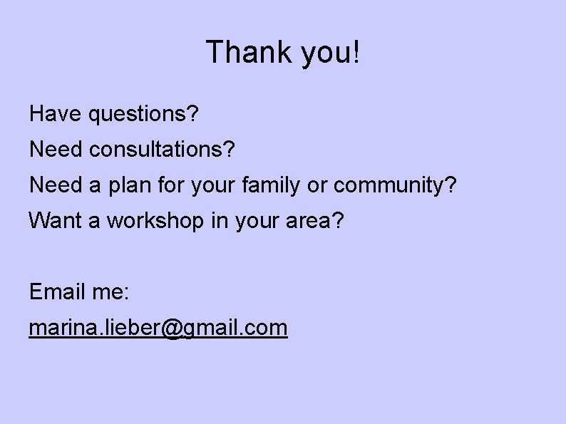 Thank you! Have questions? Need consultations? Need a plan for your family or community?