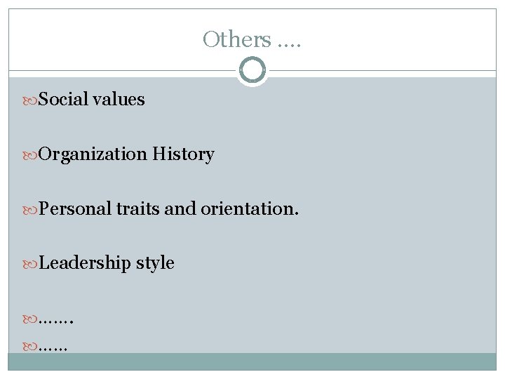 Others …. Social values Organization History Personal traits and orientation. Leadership style ……. ……