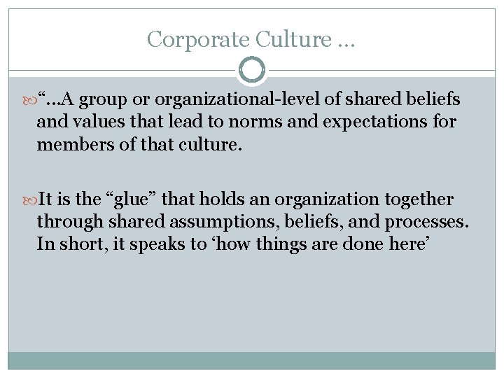 Corporate Culture … “. . . A group or organizational-level of shared beliefs and
