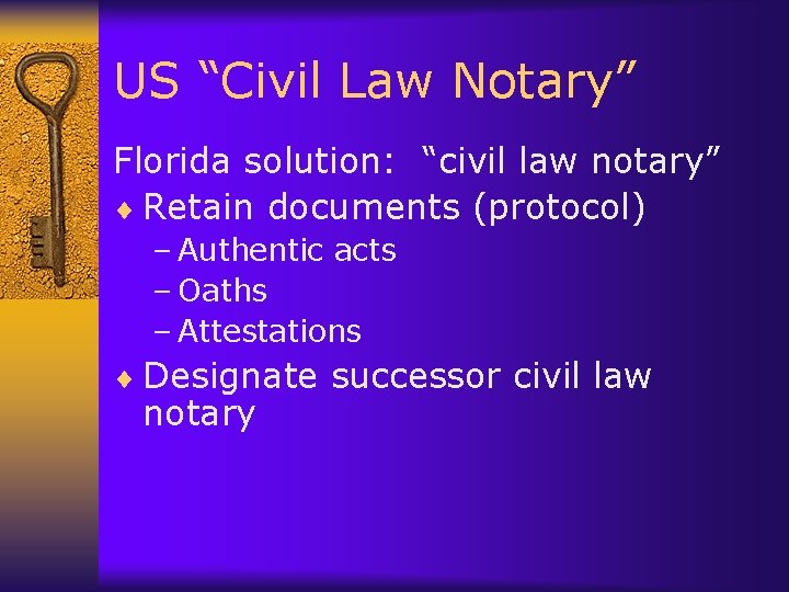 US “Civil Law Notary” Florida solution: “civil law notary” ¨ Retain documents (protocol) –