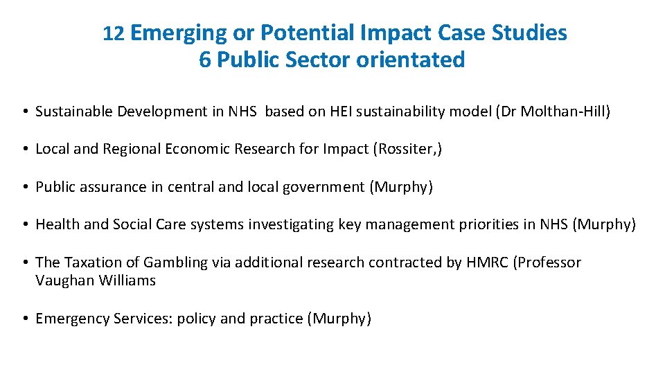 12 Emerging or Potential Impact Case Studies 6 Public Sector orientated • Sustainable Development