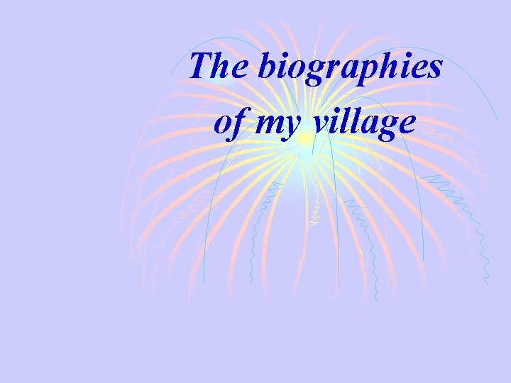 The biographies of my village 