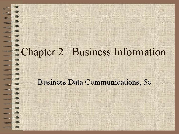 Chapter 2 : Business Information Business Data Communications, 5 e 