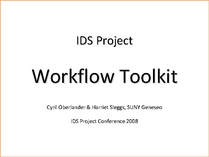 Workflow Toolkit IDS Project Workflow Toolkit Cyril Oberlander, SUNY Geneseo Cyril Oberlander & Harriet